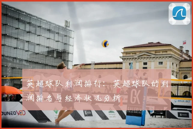 英超球队利润排行：英超球队的利润排名与经济状况分析